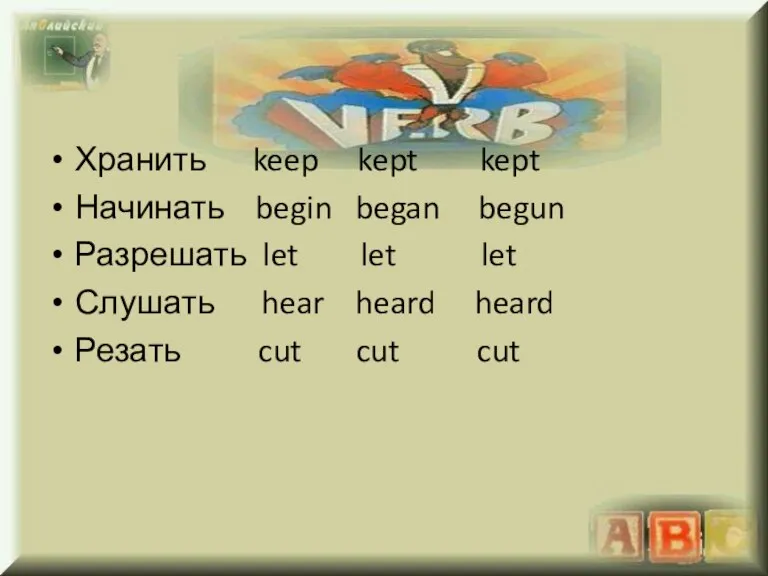 Хранить keep kept kept Начинать begin began begun Разрешать let let let