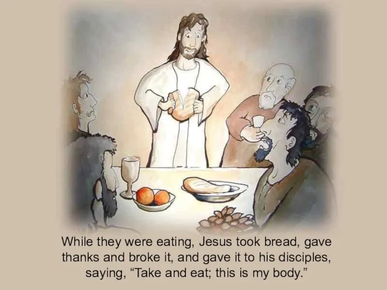 While they were eating, Jesus took bread, gave thanks and broke it,