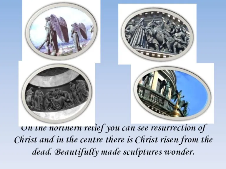 On the northern relief you can see resurrection of Christ and in