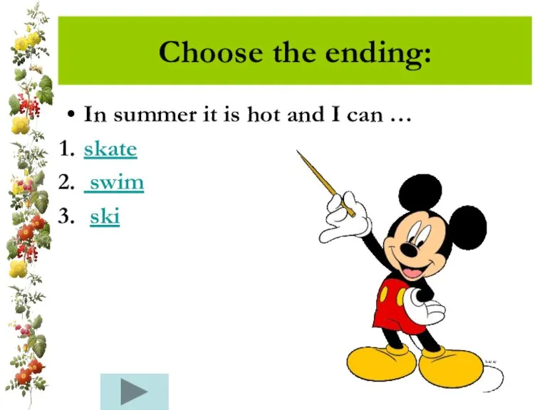 Choose the ending: In summer it is hot and I can … skate swim ski
