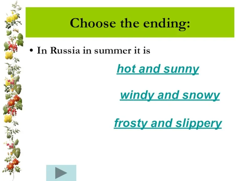 Choose the ending: In Russia in summer it is hot and sunny