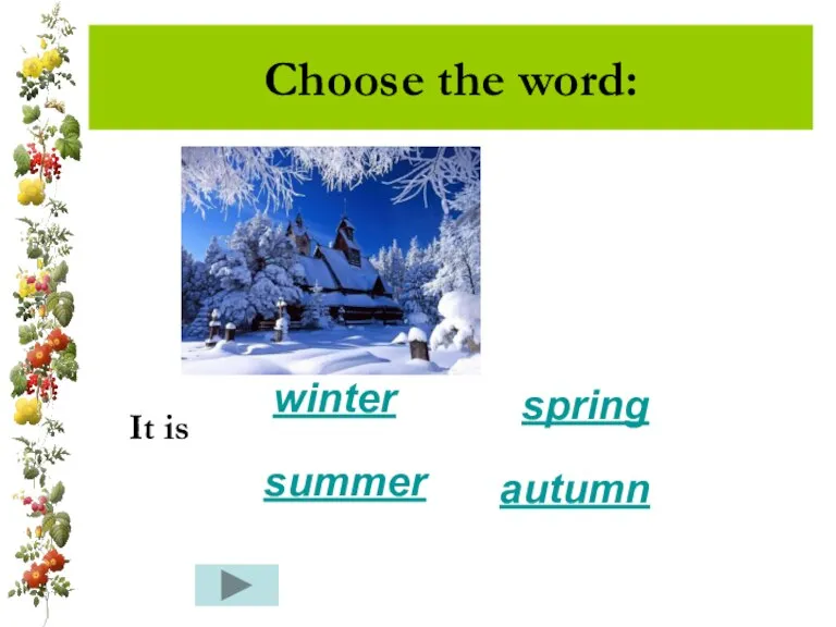 Choose the word: It is winter summer spring autumn