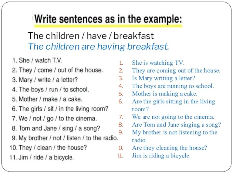 The children / have / breakfast The children are having breakfast. She