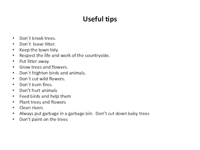 Useful tips Don`t break trees. Don`t leave litter. Keep the town tidy.