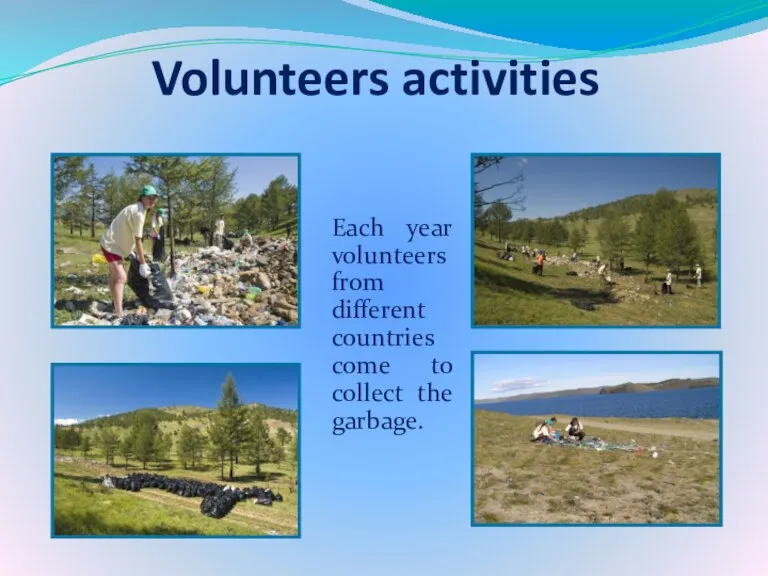 Volunteers activities Each year volunteers from different countries come to collect the garbage.