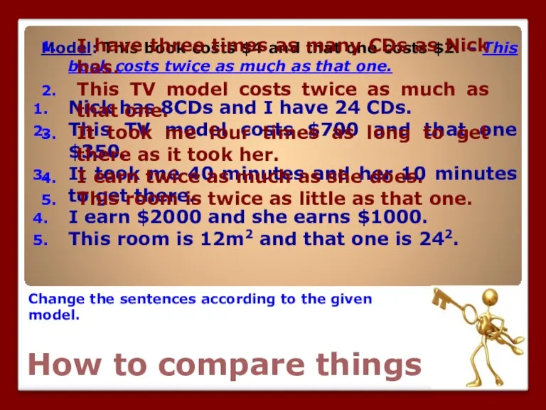 How to compare things Change the sentences according to the given model.
