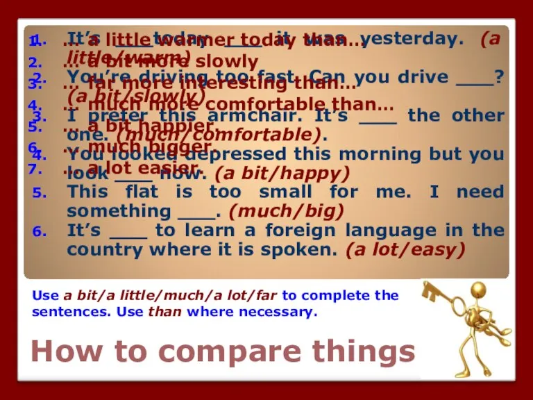 How to compare things Use a bit/a little/much/a lot/far to complete the