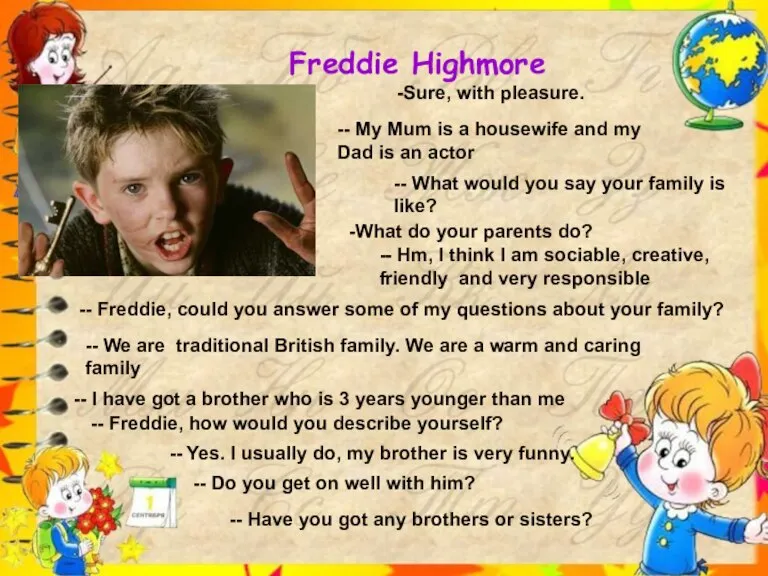 Freddie Highmore -- Freddie, could you answer some of my questions about