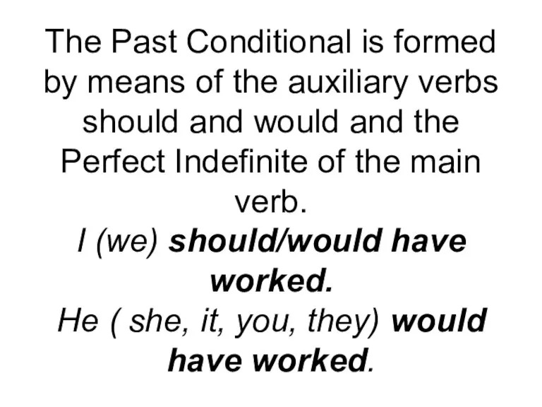 The Past Conditional is formed by means of the auxiliary verbs should