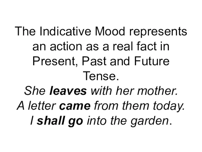 The Indicative Mood represents an action as a real fact in Present,