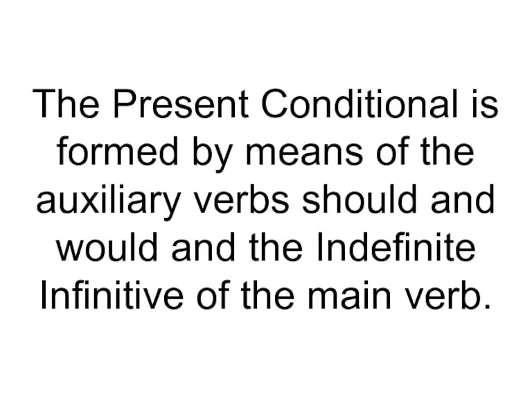 The Present Conditional is formed by means of the auxiliary verbs should