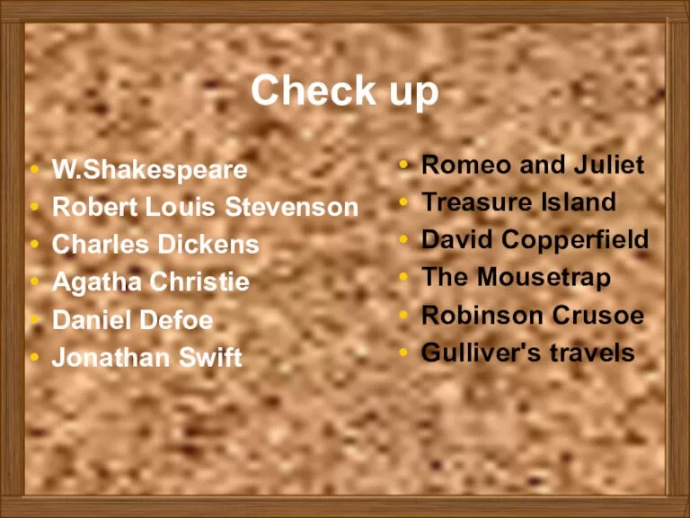 Check up W.Shakespeare Robert Louis Stevenson Charles Dickens Agatha Christie Daniel Defoe
