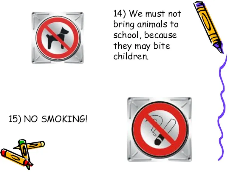 14) We must not bring animals to school, because they may bite children. 15) NO SMOKING!