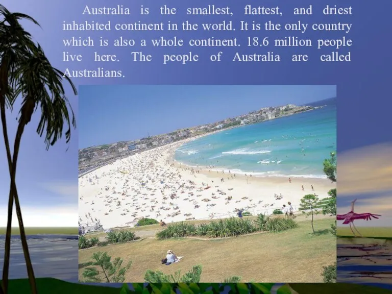 Australia is the smallest, flattest, and driest inhabited continent in the world.