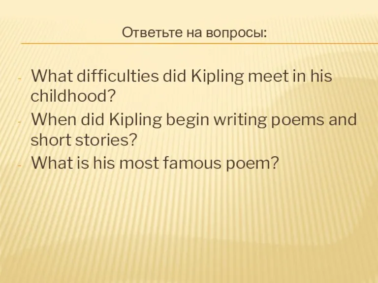 Ответьте на вопросы: What difficulties did Kipling meet in his childhood? When