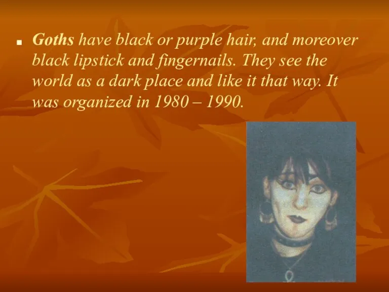 Goths have black or purple hair, and moreover black lipstick and fingernails.