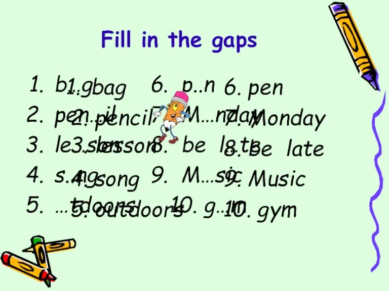 Fill in the gaps b…g 6. p..n pen…il 7. M…nday le…son 8.