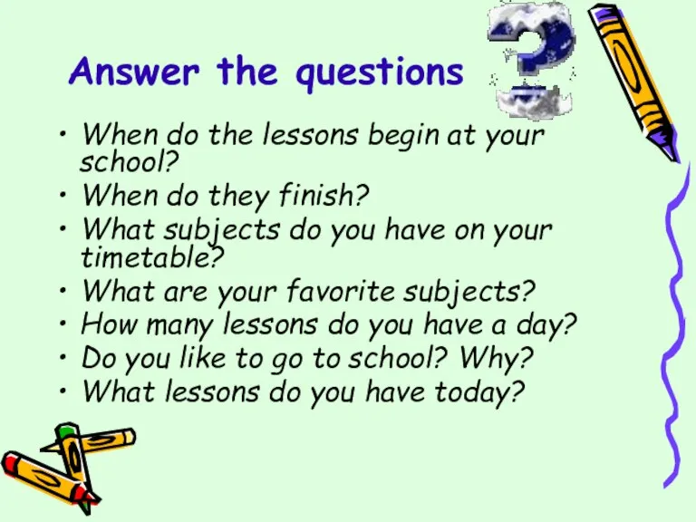 Answer the questions When do the lessons begin at your school? When