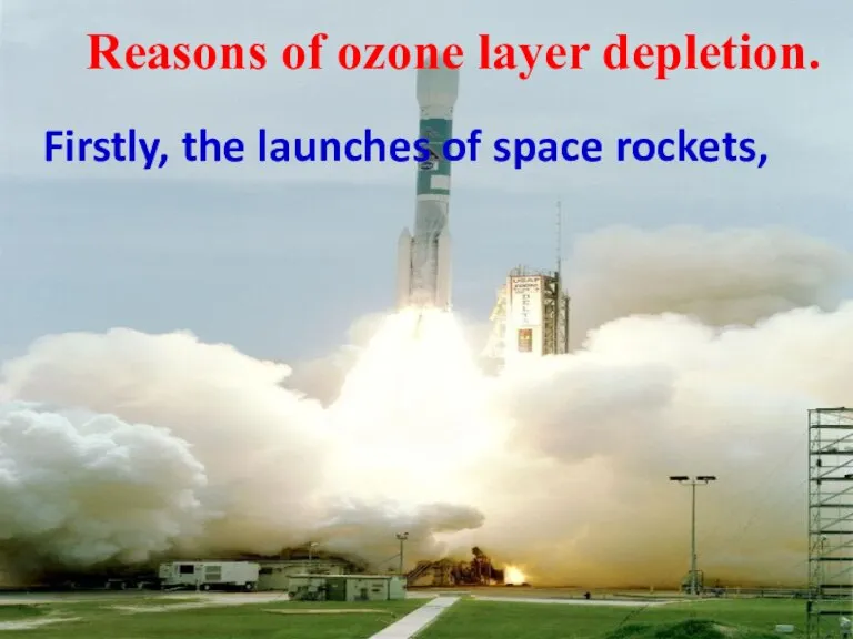 Firstly, the launches of space rockets, Reasons of ozone layer depletion.