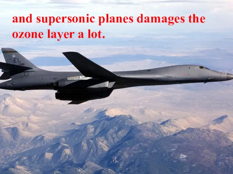 and supersonic planes damages the ozone layer a lot.