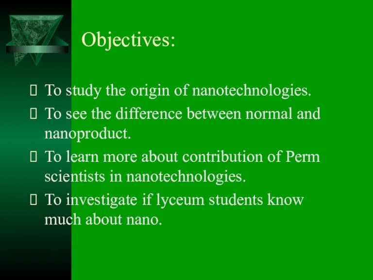 Objectives: To study the origin of nanotechnologies. To see the difference between