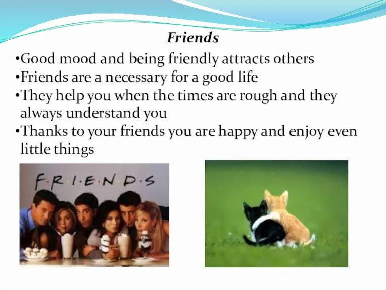Friends Good mood and being friendly attracts others Friends are a necessary