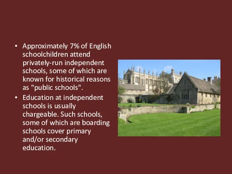 Approximately 7% of English schoolchildren attend privately-run independent schools, some of which