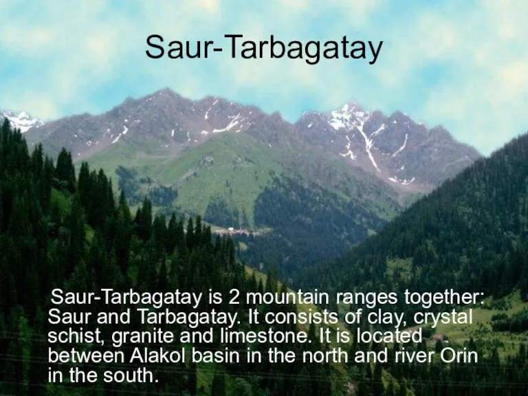 Saur-Tarbagatay Saur-Tarbagatay is 2 mountain ranges together: Saur and Tarbagatay. It consists