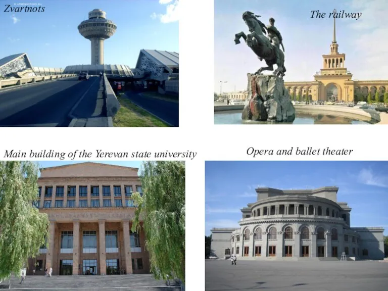 Zvartnots The railway Main building of the Yerevan state university Opera and ballet theater