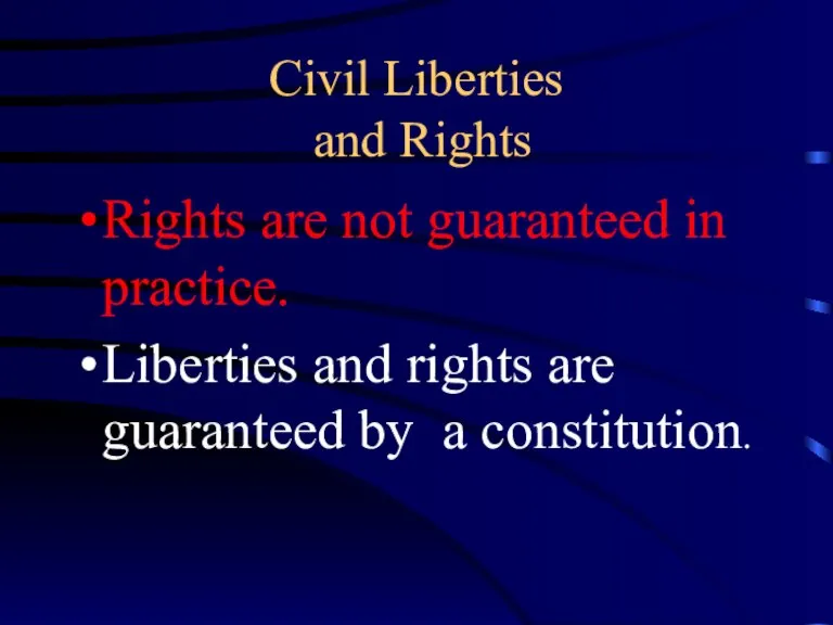 Civil Liberties and Rights Rights are not guaranteed in practice. Liberties and