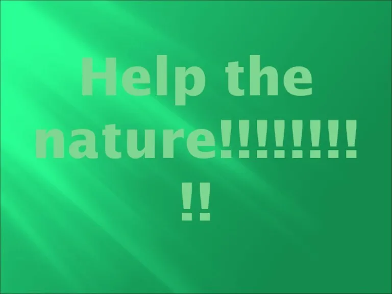 Help the nature!!!!!!!!!!