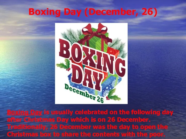 Boxing Day (December, 26) Boxing Day is usually celebrated on the following