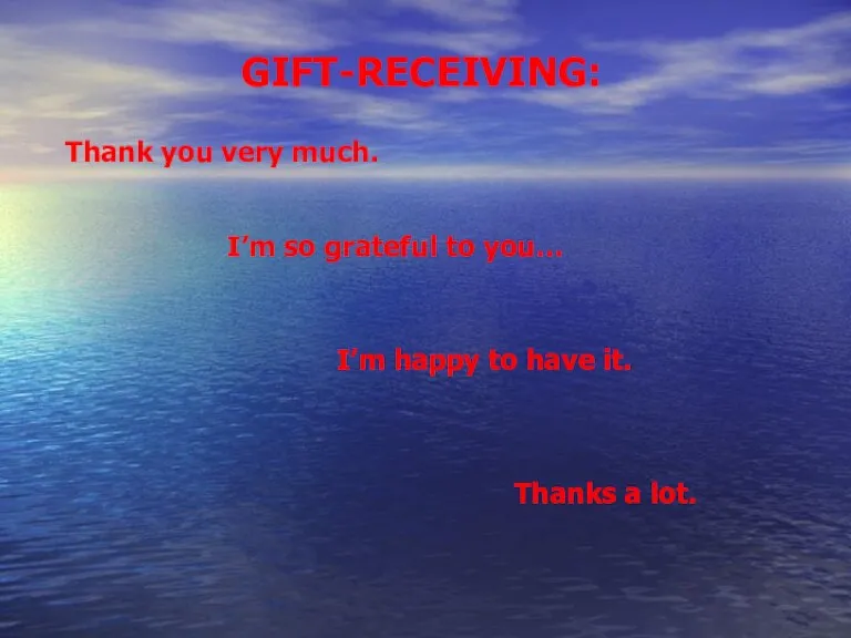 I’m so grateful to you… GIFT-RECEIVING: Thank you very much. Thanks a