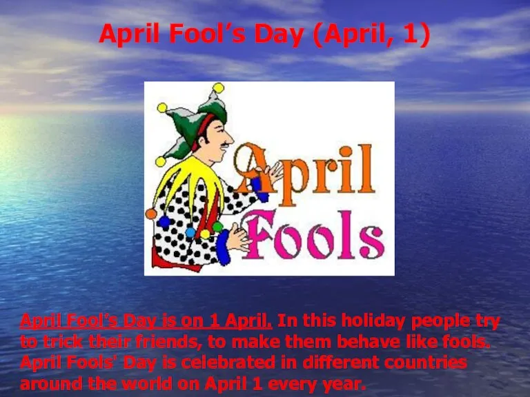 April Fool’s Day (April, 1) April Fool’s Day is on 1 April.