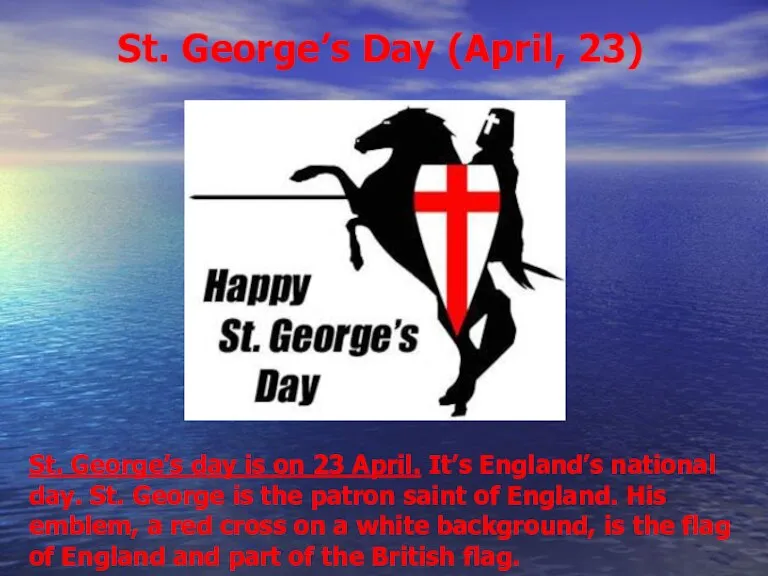 St. George’s Day (April, 23) St. George’s day is on 23 April.