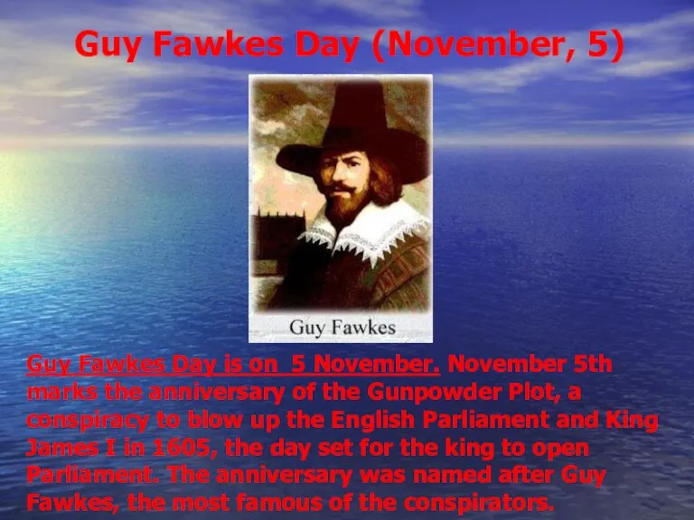 Guy Fawkes Day (November, 5) Guy Fawkes Day is on 5 November.