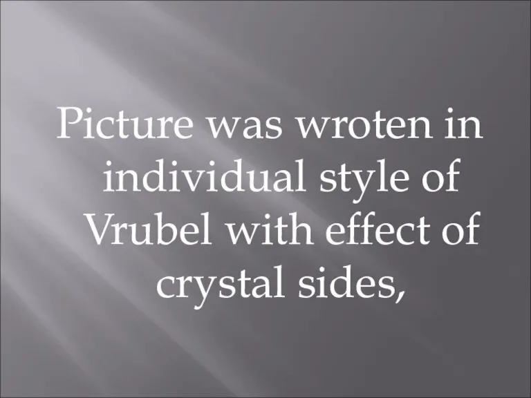 Picture was wroten in individual style of Vrubel with effect of crystal sides,