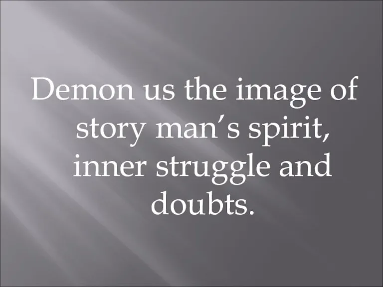 Demon us the image of story man’s spirit, inner struggle and doubts.