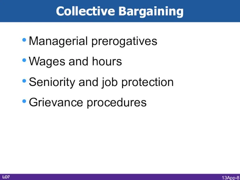 Collective Bargaining Managerial prerogatives Wages and hours Seniority and job protection Grievance procedures LO7 13App-