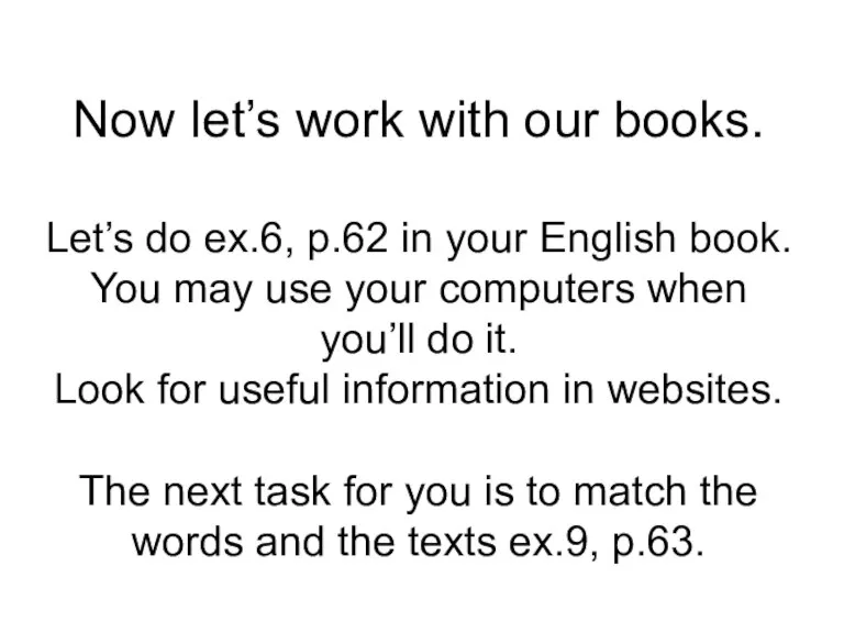 Now let’s work with our books. Let’s do ex.6, p.62 in your