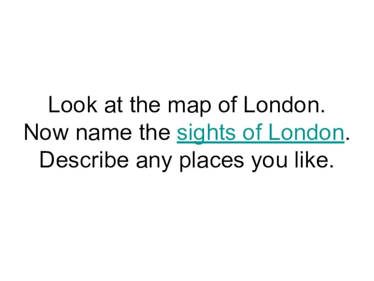 Look at the map of London. Now name the sights of London.