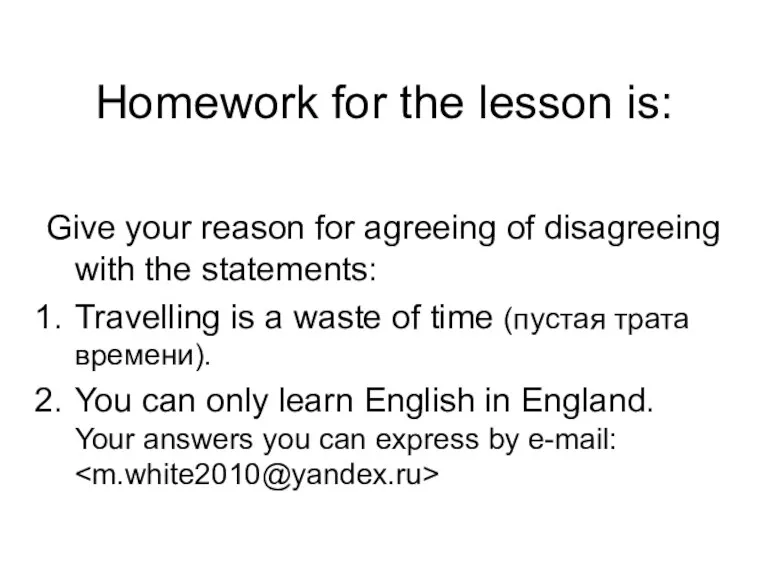 Homework for the lesson is: Give your reason for agreeing of disagreeing