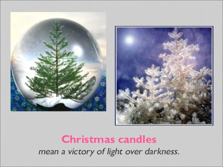 Christmas candles mean a victory of light over darkness.
