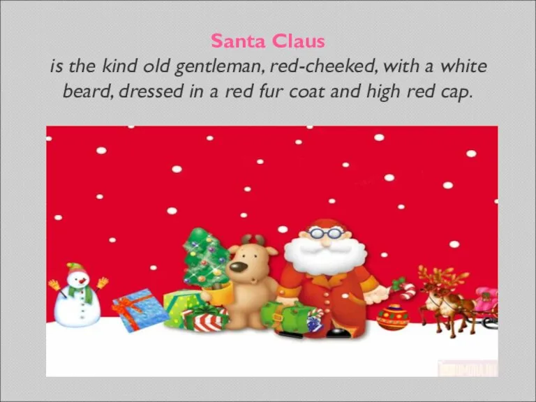 Santa Claus is the kind old gentleman, red-cheeked, with a white beard,