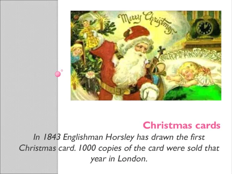 Christmas cards In 1843 Englishman Horsley has drawn the first Christmas card.