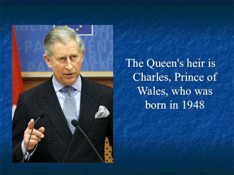 The Queen's heir is Charles, Prince of Wales, who was born in 1948