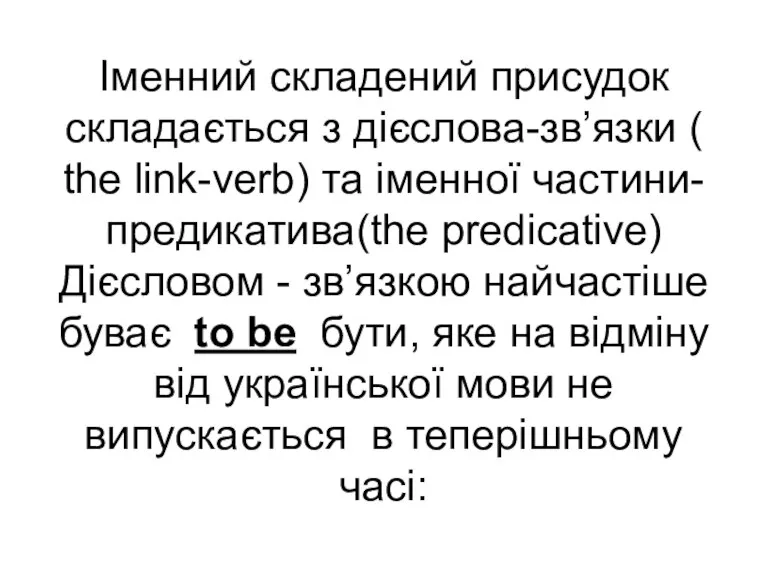 Іменний складений присудок складається з дієслова-зв’язки ( the link-verb) та іменної частини-предикатива(the