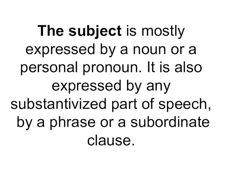 The subject is mostly expressed by a noun or a personal pronoun.