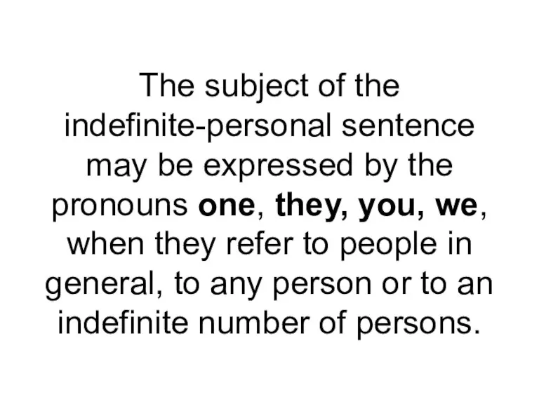 The subject of the indefinite-personal sentence may be expressed by the pronouns