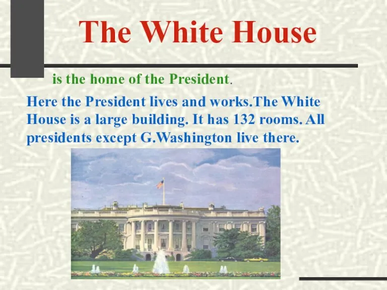 The White House is the home of the President. Here the President